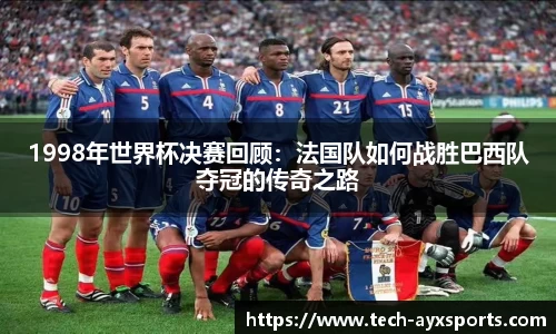 1998年世界杯决赛回顾：法国队如何战胜巴西队夺冠的传奇之路